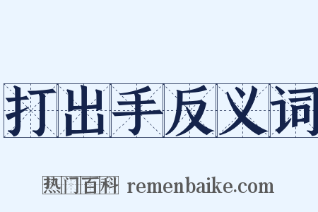 打出手反义词是什么意思的图片